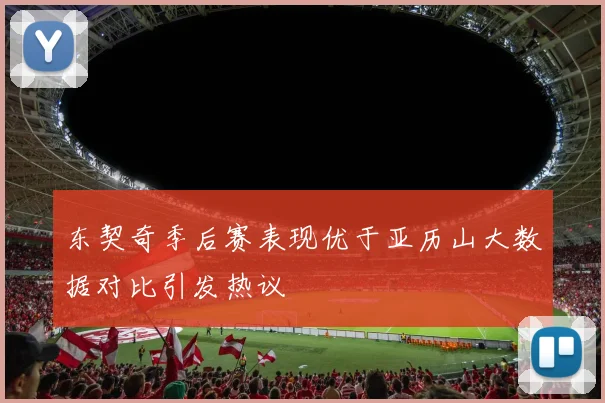 东契奇季后赛表现优于亚历山大数据对比引发热议